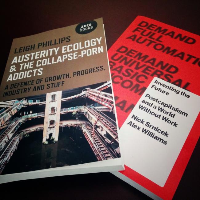 Alex Williams - Inventing the Future: Postcapitalism and a World Without Work.Leigh Phillips - Austerity Ecology and the Collapse-Porn Addicts: A Defense of Growth Progress Industry and Stuff.