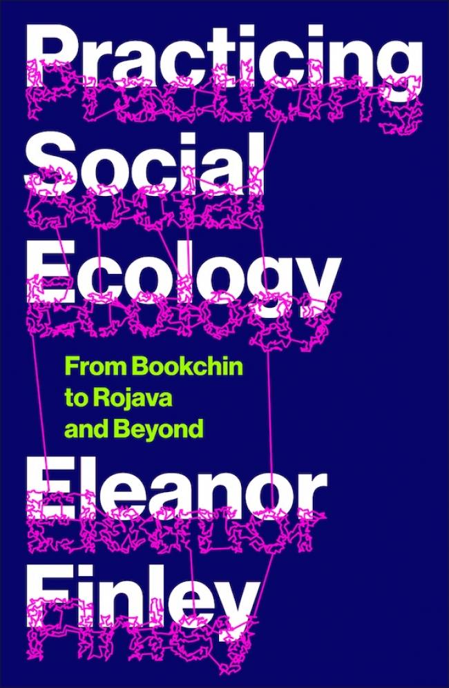 leanor Finley Practicing Social Ecology: From Bookchin to Rojava and Beyond - Book Cover