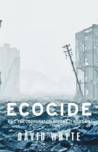 Ecocide – Kill The Corporation Before It Kills Us by David Whyte